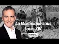 Au cœur de l'histoire: La Martinique sous Louis XIV (Franck Ferrand)