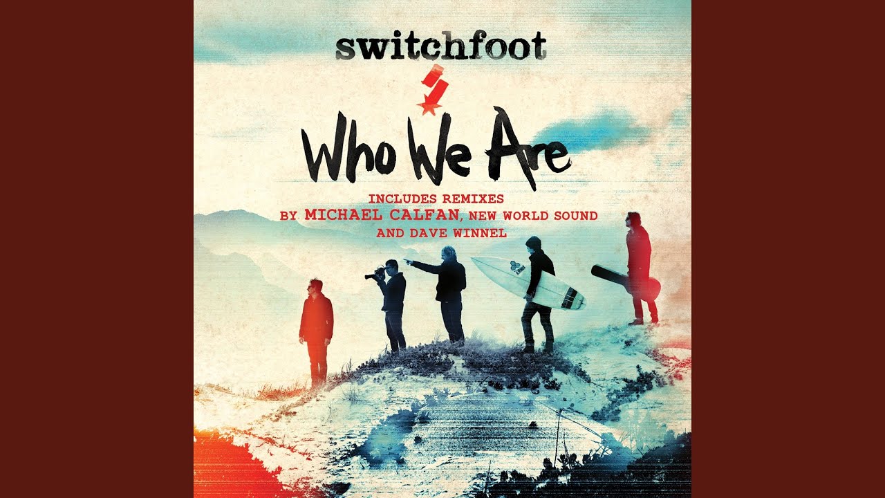 We are the new world. Who we are. Switchfoot - enough to Let me go. Michael Calfan - it's wrong (Extended Mix). We are who we are Fraser.