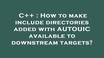 C++ : How to make include directories added with AUTOUIC available to downstream targets?