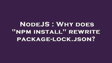 NodeJS : Why does "npm install" rewrite package-lock.json?