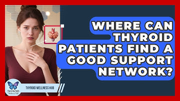 Where Can Thyroid Patients Find A Good Support Network? - Thyroid Wellness Hub