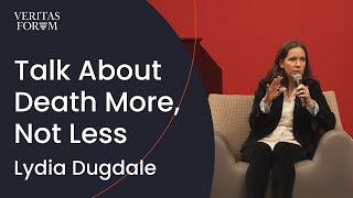 Talk About Death More, Not Less | Lydia Dugdale at Cornell