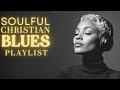 Christian R&B Soulful Gospel ✝️ Worship & praise Music Blues Playlist