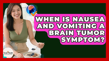 When Is Nausea And Vomiting A Brain Tumor Symptom? - Brain Health Support Network