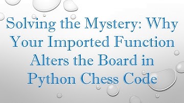 Solving the Mystery: Why Your Imported Function Alters the Board in Python Chess Code