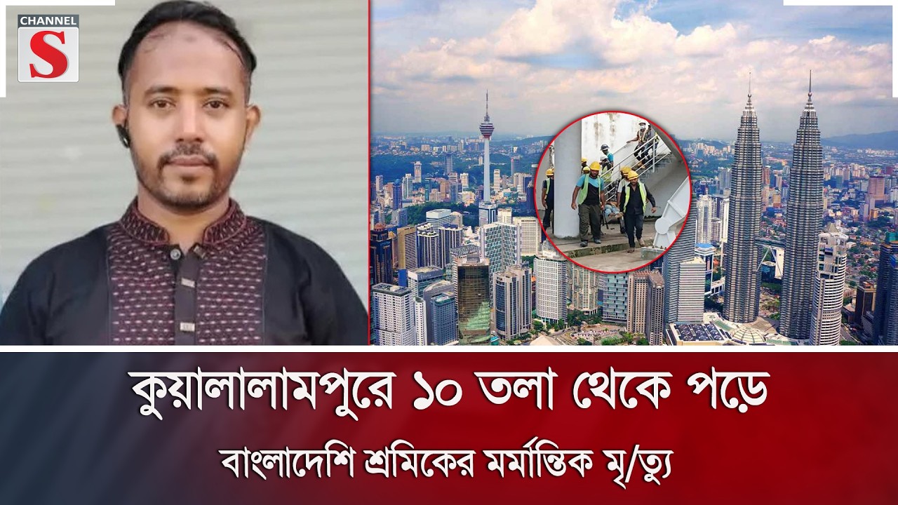 কুয়ালালামপুরে ১০ তলা থেকে পড়ে বাংলাদেশি শ্রমিকের মর্মান্তিক মৃ/ত্যু | Channel S News
