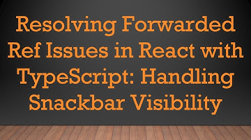 Resolving Forwarded Ref Issues in React with TypeScript: Handling Snackbar Visibility