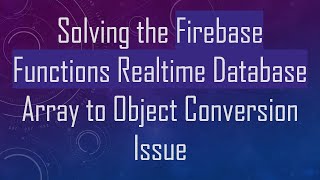 Solving the Firebase Functions Realtime Database Array to Object Conversion Issue