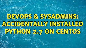 DevOps & SysAdmins: Accidentally installed Python 2.7 on CentOS