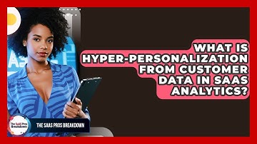 What Is Hyper-personalization From Customer Data In SaaS Analytics? - The SaaS Pros Breakdown