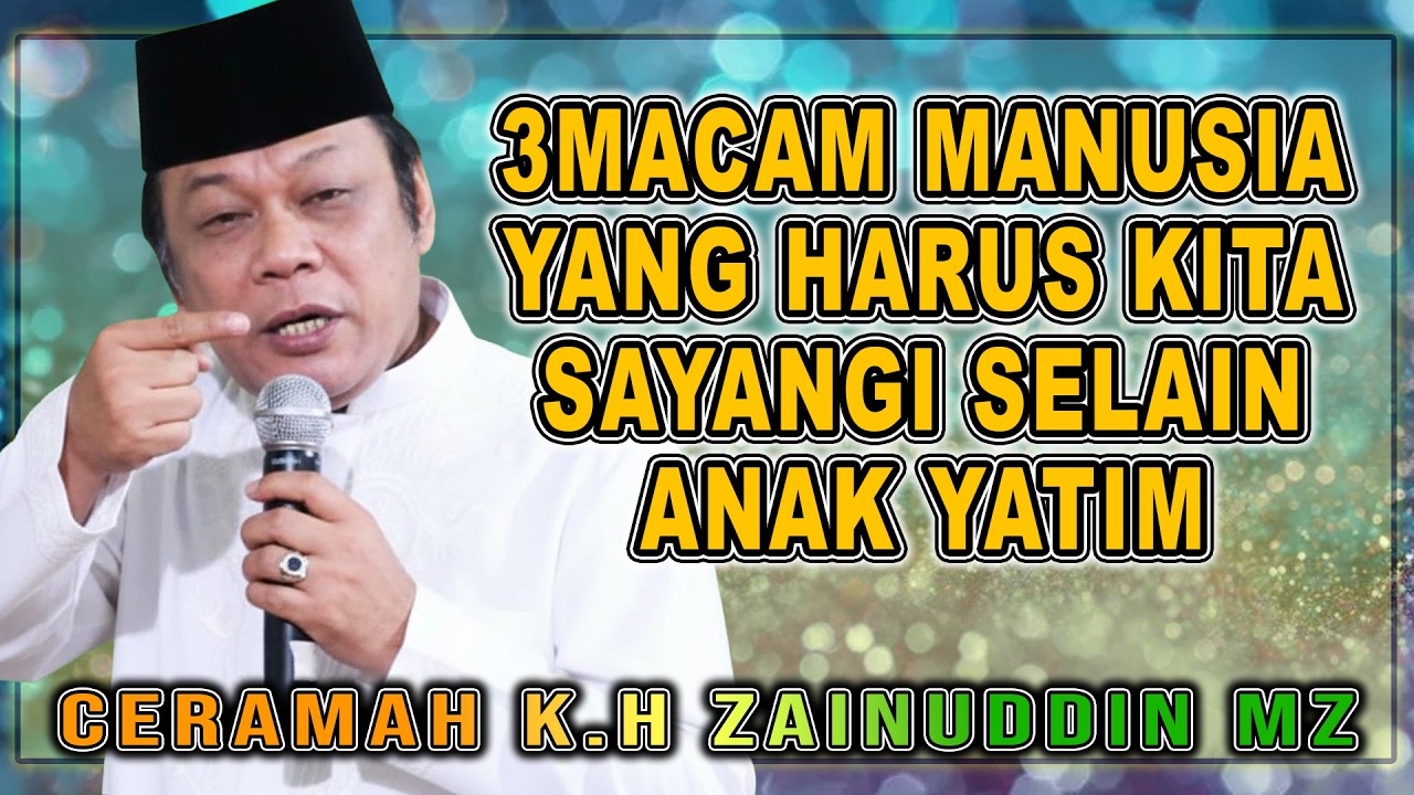 3MACAM MANUSIA YANG HARUS KITA SAYANGI SELAIN ANAK YATIM -  DAI SEJUTA UMAT KH.ZAINUDDIN MZ