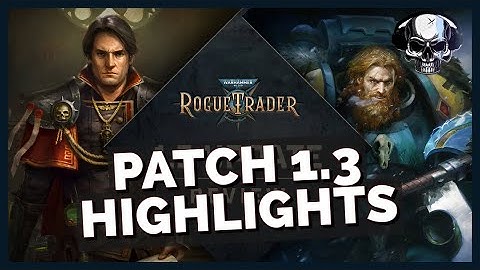 WH40k: Rogue Trader - Patch 1.3 Highlights