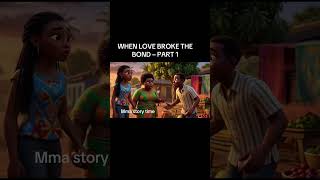When love broke the bond part 1 #goviral #mmastorytime