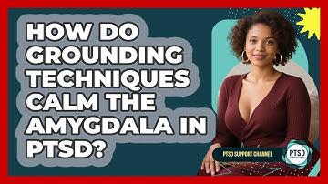 How Do Grounding Techniques Calm The Amygdala In PTSD? - PTSD Support Channel