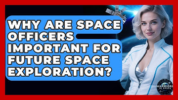 Why Are Space Officers Important for Future Space Exploration? - Warriors In Space