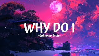 Why Do I - Unknown Brain feat. Bri Tolanis