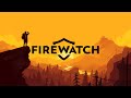 Выбрался в Лес ➤ Firewatch