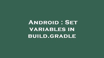 Android : Set variables in build.gradle