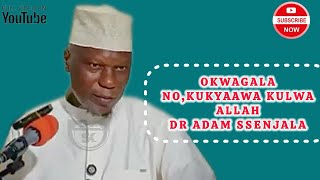 OKWAGALA NO,KUKYAAWA KULWA ALLAH DR ADAM SSENJALA 