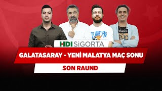 Galatasaray - Yeni Malatyaspor Maç Sonu | Yağız S. & Serdar Ali & Ali Ece & Uğur K. | Son Raund