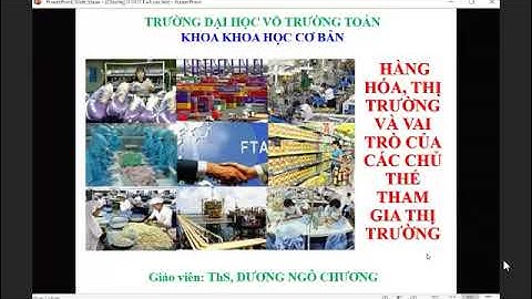 BÀI GIẢNG KINH TẾ CHÍNH TRỊ - HÀNG HÓA THỊ TRƯỜNG VÀ VAI TRÒ CỦA CÁC CHỦ THỂ THAM GIA THỊ TRƯỜNG (1)