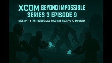 XCOM Beyond Impossible Series 3 Ep 9