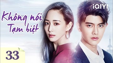 KHÔNG NÓI TẠM BIỆT - Tập 33 | Phim Ngôn Tình Trung Quốc Siêu Hấp Dẫn | iQIYI Phim Thuyết Minh