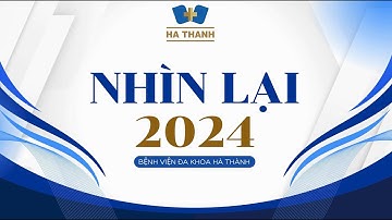 NHÌN LẠI 2024: BỆNH VIỆN ĐA KHOA HÀ THÀNH