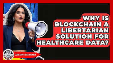 Why Is Blockchain A Libertarian Solution For Healthcare Data? - Learn About Libertarianism