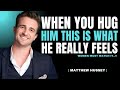 What Men Really Feel When You Hug Them | Matthew Hussey