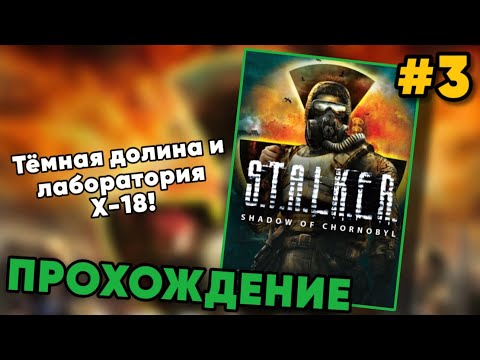 Видео: ТЁМНАЯ ДОЛИНА И ЛАБОРАТОРИЯ Х-18! — Прохождение S.T.A.L.K.E.R. Shadow of Chornobyl на Ветеране - #3