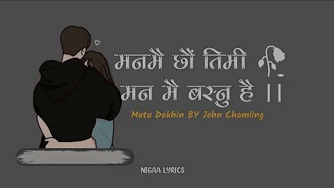 Mutu Dekhin (Man mai xau tme Man Mai basnu hai) || John Chamling || lyrics ||