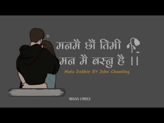 Mutu Dekhin (Man mai xau tme Man Mai basnu hai) || John Chamling || lyrics || class=