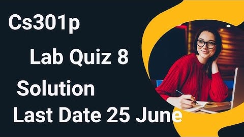 CS301P Lab Quiz 8 Solution Spring 2024 | cs301p lab quiz 8 solution 2024