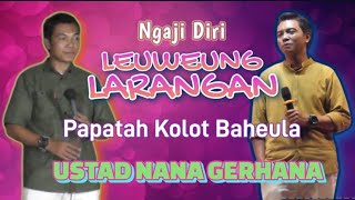 LEUWEUNG LARANGAN PAPATAH KOLOT BAHEULA  Ceramah Ngaji Diri Ustad Nana Gerhana Terbaru