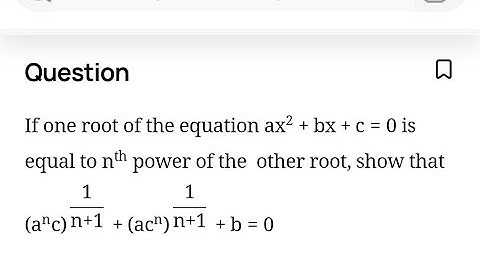 If one root of the equation ax 2 +bx+c=0 is equal to n th  power of the  other root, shOW THAT