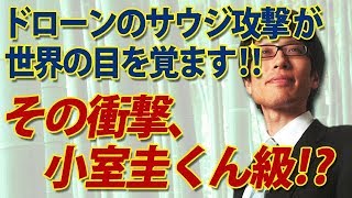 その衝撃、小室圭くん級！？ドローンの軍事転用で戦争が変わった！サウジ石油施設攻撃に打つ手なし！｜竹田恒泰チャンネル2
