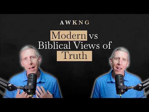 Modern vs Biblical Views of Truth | AWKNG