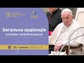 Загальна аудієнція з Ватикану. Катехиза Папи Франциска, 29.05.2024