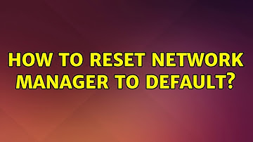 Ubuntu: How to reset Network Manager to default?