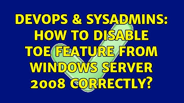 DevOps & SysAdmins: How to disable TOE feature from Windows Server 2008 correctly?