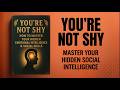 You’re Not Shy: How to Master Your Hidden Emotional Intelligence &amp; Social Skills | Audiobook