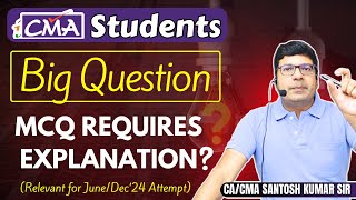 Does MCQ Need Explanation in CMA Exams? | June/Dec'24 | Imp. Video By CA/CMA Santosh Kumar Sir