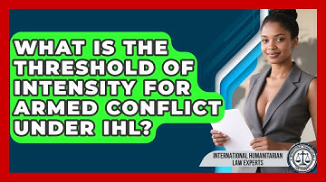What Is The Threshold Of Intensity For Armed Conflict Under IHL?