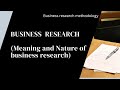 What is business research?| nature of business research | research methodology
