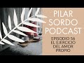 Pilar Sordo Podcast - Episodio 56 - El ejercicio del amor propio