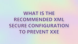 what is the recommended xml secure configuration to prevent xxe