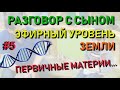 ✅ Разговор с сыном #5: Как устроен мир. Первичные материи. Клетки и атомы. Эфирный уровень земли