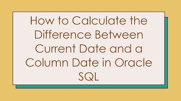 How to Calculate the Difference Between Current Date and a Column Date in Oracle SQL