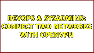 DevOps & SysAdmins: Connect two networks with OpenVPN (2 Solutions!!)